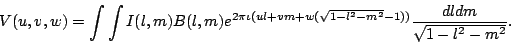 \begin{displaymath}
V(u,v,w)=\int\int I(l,m)B(l,m)e^{2\pi\iota (ul+vm+w(\sqrt{1-l^2-m^2}-1))} {dldm \over \sqrt{1-l^2-m^2}}.
\end{displaymath}