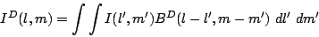 \begin{displaymath}I^D(l,m)=\int \int I(l',m')B^D(l-l',m-m')~dl'~dm'\end{displaymath}