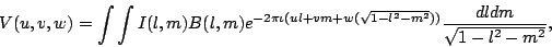 \begin{displaymath}
V(u,v,w)=\int\int I(l,m)B(l,m)e^{-2\pi\iota
(ul+vm+w(\sqrt{1-l^2-m^2}))} {dldm \over \sqrt{1-l^2-m^2}},
\end{displaymath}