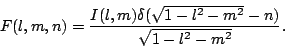 \begin{displaymath}
F(l,m,n)={I(l,m)\delta(\sqrt{1-l^2-m^2}-n) \over {\sqrt{1-l^2-m^2}}}.
\end{displaymath}