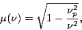 \begin{displaymath}
\mu(\nu) = \sqrt{1 - {\nu_p^2 \over \nu^2}},
\end{displaymath}