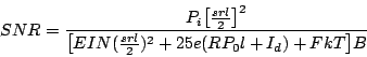 \begin{displaymath}
SNR = { P_{i} \bigl[ {srl \over 2}\bigr]^2 \over
\bigl[ EIN ( {srl \over 2})^2 + 25e(R P_0l +I_d)
+FkT \bigr] B}
\end{displaymath}