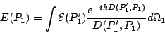 \begin{displaymath}
E(P_1) = \int \mathcal{E}(P_1^{\prime}) { e^{-ikD(P_1^{\prime},P_1)}\over D(P_1^{\prime},P_1)}d\Omega_1
\end{displaymath}