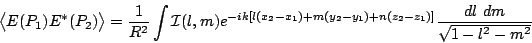 \begin{displaymath}
\bigl<E(P_1)E^*(P_2)\bigr> = {1 \over R^2} \int \mathcal{I}(...
...-x_1)+m(y_2-y_1)+n(z_2-z_1)]}
{dl\ dm \over \sqrt{1-l^2-m^2}}
\end{displaymath}