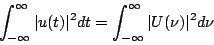\begin{displaymath}\int_{-\infty}^{\infty} \vert u(t)\vert^2 dt = \int_{-\infty}^{\infty} \vert U(\nu)\vert^2 d\nu \end{displaymath}