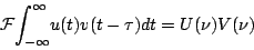 \begin{displaymath}\mathcal{F}{\int_{-\infty}^{\infty}} u(t)v(t-\tau) dt = U(\nu) V(\nu) \end{displaymath}