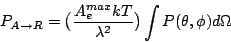 \begin{displaymath}P_{A \rightarrow R}= \bigl( {A_e^{max}kT \over \lambda^2} \bigr)
\int P(\theta,\phi) d \Omega\end{displaymath}