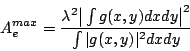 \begin{displaymath}A_e^{max} = {\lambda^2 \bigr\vert \int g(x,y) dxdy \bigl\vert^2 \over
\int \vert g(x,y)\vert^2 dxdy}\end{displaymath}