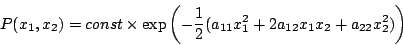 \begin{displaymath}P(x_1, x_2)= const \times
\exp\left(-\frac{1}{2}(a_{11}x^2_1+2a_{12}x_1x_2+a_{22}x^2_2)\right)\end{displaymath}