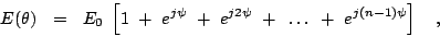 \begin{displaymath}
E(\theta) ~~=~~ E_{0}~\left [1 ~+~ e^{j\psi} ~+~ e^{j2\psi} ~+~ \ldots ~+~
e^{j(n-1)\psi}\right ]~~~,
\end{displaymath}