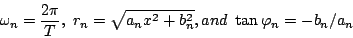 \begin{displaymath}\omega_n=\frac{2\pi}{T},~r_n=\sqrt{a_nx^2+b_n^2}, and
~\tan\varphi_n=-b_n/a_n\end{displaymath}