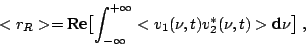 \begin{displaymath}
<r_R> = \mbox{Re}\bigl[\int_{-\infty}^{+\infty}<v_1(\nu,t)v^*_2(\nu,t)>\mbox{d}\nu\bigr]\;,
\end{displaymath}